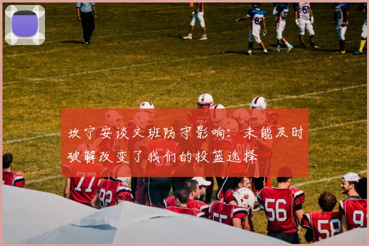 坎宁安谈文班防守影响：未能及时破解改变了我们的投篮选择