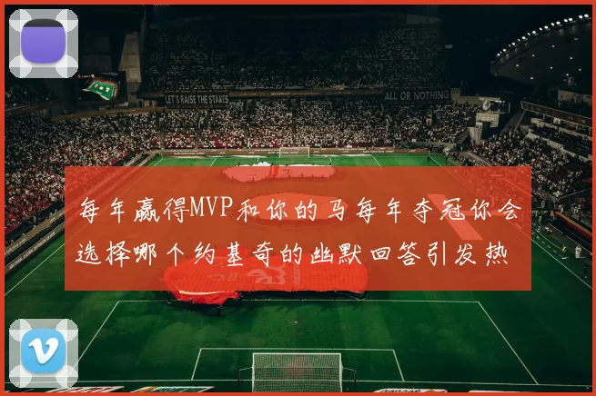 每年赢得MVP和你的马每年夺冠你会选择哪个约基奇的幽默回答引发热议